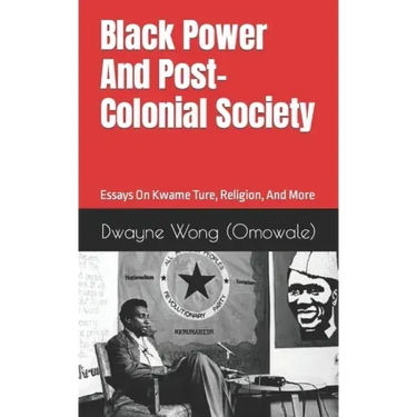 Black Power and Post-Colonial Society: Essays on Kwame Ture, Religion, and More