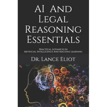 AI And Legal Reasoning Essentials: Practical Advances In Artificial Intelligence And Machine Learning