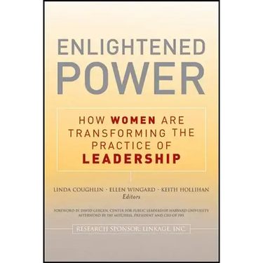 Enlightened Power: How Women Are Transforming the Practice of Leadership
