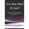 Are You Mad At God?: Being honest about your feelings and getting to your breakthrough to get over it