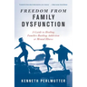 Freedom from Family Dysfunction: A Guide to Healing Families Battling Addiction or Mental Illness