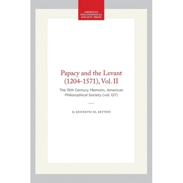 Papacy and the Levant (1204-1571), Vol. II: The 15th Century, Memoirs, American Philosophical Society (Vol. 127)