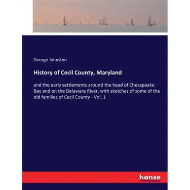 History of Cecil County, Maryland: and the early settlements around the head of Chesapeake Bay and on the Delaware River, with sketches of some of the