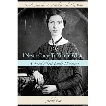 I Never Came to You in White: A Novel about Emily Dickinson