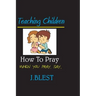 Teaching Children How To Pray: When You Pray Say...