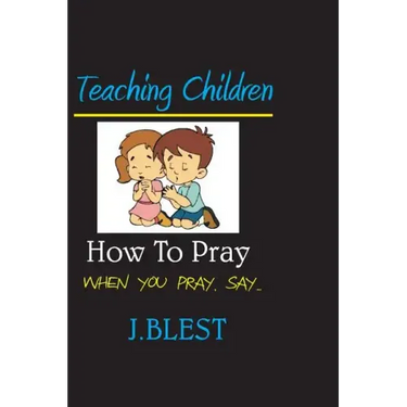 Teaching Children How To Pray: When You Pray Say...