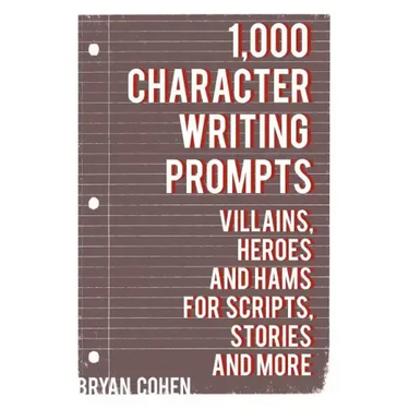 1,000 Character Writing Prompts: Villains, Heroes and Hams for Scripts, Stories and More
