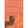 Native Resistance and the Pax Colonial in New Spain