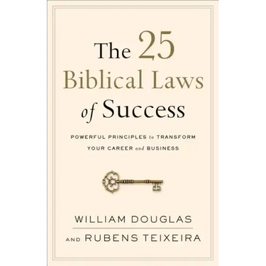 The 25 Biblical Laws of Success: Powerful Principles to Transform Your Career and Business