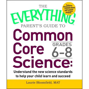 Everything Parent's Guide to Common Core Science Grades 6-8: Understand the New Science Standards to Help Your Child Learn and Succeed