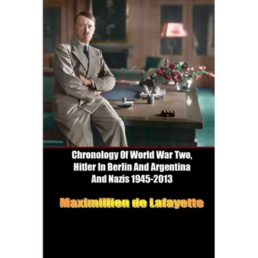 Chronology Of World War Two, Hitler In Berlin And Argentina And Nazis 1945-2013