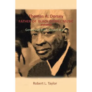 Thomas A. Dorsey Father of Black Gospel Music an Interview: Genesis of Black Gospel Music