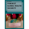 Feminist Global Health Security