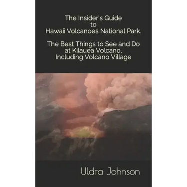 The Insider's Guide to Hawaii Volcanoes National Park, The Best Things to See and Do at Kilauea Volcano, including Volcano Village