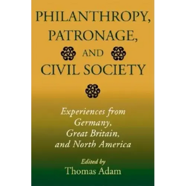 Philanthropy, Patronage, and Civil Society: Experiences from Germany, Great Britain, and North America