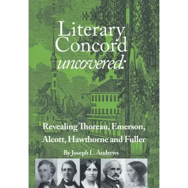 Literary Concord Uncovered: Revealing Emerson, Thoreau, Alcott, Hawthorne, and Fuller