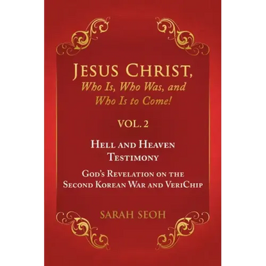 Jesus Christ, Who Is, Who Was, and Who Is to Come! - VOL. 2 Hell and Heaven Testimony, God's Revelation on the Second Korean War and VeriChip