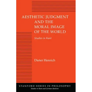 Aesthetic Judgment and the Moral Image of the World: Studies in Kant