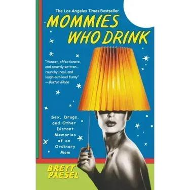 Mommies Who Drink: Sex, Drugs, and Other Distant Memories of an Ordinary Mom