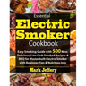 Essential Electric Smoker Cookbook: Easy Smoking Guide with 500 New, Delicious, Low Carb Smoked Recipes & BBQ for Masterbuilt Electric Smoker with Beg