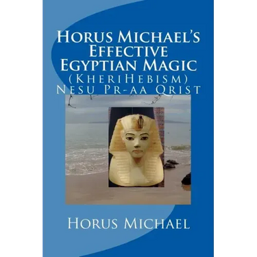 Horus Michael's Effective Egyptian Magic: (KheriHebism) Nesu Pr-aa Qrist