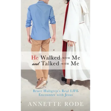 He Walked with Me and Talked with Me: Bruce Hultgren's Real LIFE Encounter with Jesus