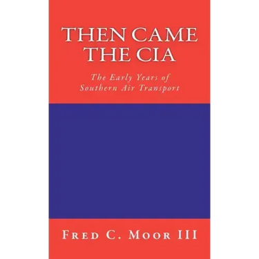 Then Came The CIA: The Early Years of Southern Air Transport