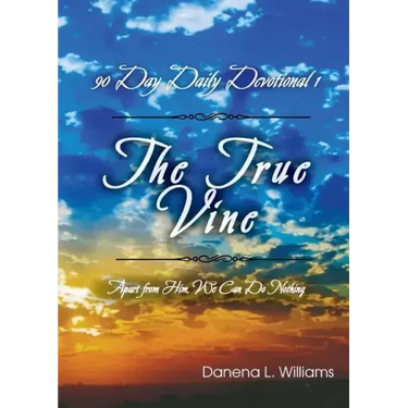 The True Vine - 90 Day Daily Devotional: Apart From Him, We Can Do Nothing