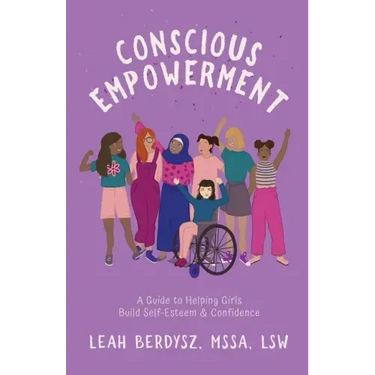 Conscious Empowerment: A Guide to Helping Girls Build Self-Esteem & Confidence