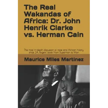 The Real Wakandas of Africa: Dr. John Henrik Clarke vs. Herman Cain: The most in-depth discussion of race and African history since J.A. Rogers' bo