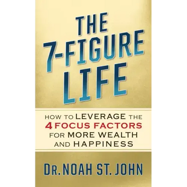 The 7-Figure Life: How to Leverage the 4 FOCUS FACTORS for Wealth and Happiness