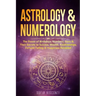 Astrology & Numerology: The Power Of Birthdays, Numbers, Stars & Their Secrets to Success, Wealth, Relationships, Fortune Telling & Happiness Revealed