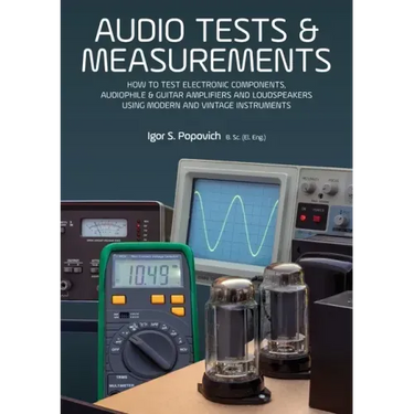 Audio Tests & Measurements: How to Test Electronic Components, Audiophile & Guitar Amplifiers and Loudspeakers Using Modern and Vintage Test Instrumen