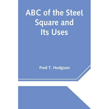 ABC of the Steel Square and Its Uses