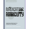 Navigating Ambiguity: Creating Opportunity in a World of Unknowns