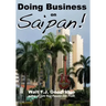 Doing Business on Saipan: A step-by-step guide for finding opportunity, launching a business and profiting in the US Commonwealth of the Norther