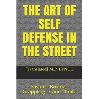 The Art of Self Defense in the Street: Savate - Boxing - Grappling - Cane - Knife