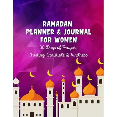 Ramadan Planner & Journal For Women: 30 Days Prayer, Fasting, Gratitude and Kindness: Calendar, Meal Planner And Daily Schedule, Kindness Checklist, T