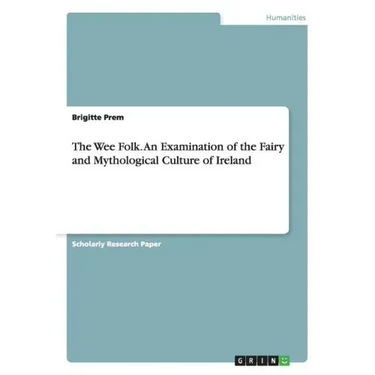 The Wee Folk. An Examination of the Fairy and Mythological Culture of Ireland