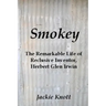 Smokey: The Remarkable Life of Reclusive Inventor, Herbert Glen Irwin