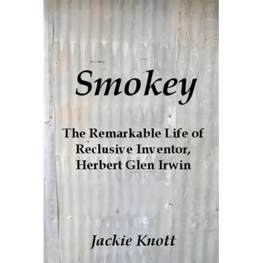 Smokey: The Remarkable Life of Reclusive Inventor, Herbert Glen Irwin