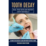Tooth Decay: Heal Your Teeth and Prevent Cavity Naturally (The Most Effective Way to Cure and Prevent Cavities at Home)