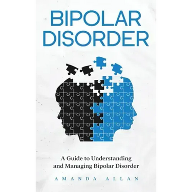 Bipolar Disorder: A Guide to Understanding and Managing Bipolar Disorder