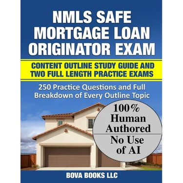NMLS SAFE Mortgage Loan Originator Exam Content Outline Study Guide and Two Full Length Practice Exams: 250 Practice Questions and Full Breakdown of E