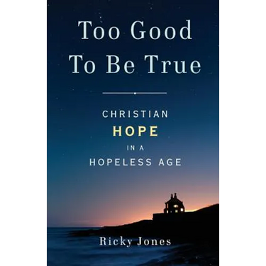 Too Good To Be True: Christian Hope in a Hopeless Age