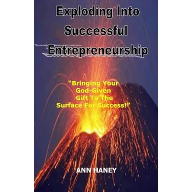 Exploding Into Successful Entrepreneurship: Bringing Your God-Given Gift to the Surface For Success