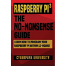 Raspberry Pi 3: The No-Nonsense Guide: Learn How To Program Your Raspberry Pi Within 12-Hours!