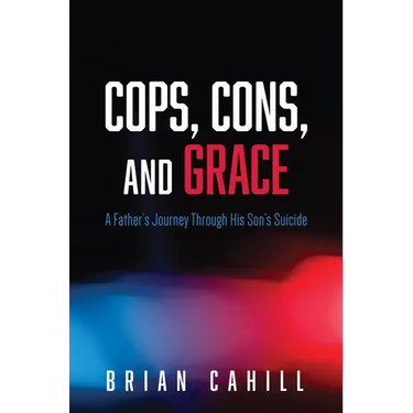 Cops, Cons, and Grace: A Father's Journey Through His Son's Suicide