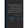An Experimental Transistorized Television Sync Generator With RMA Type Output.