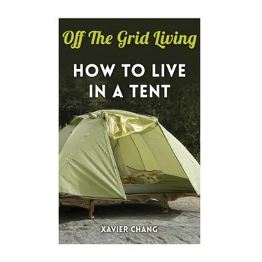 Off The Grid Living: How To Live In A Tent